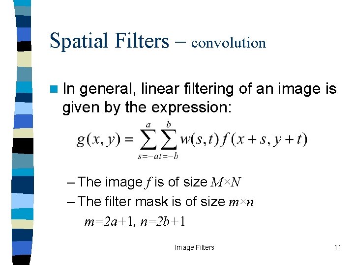 Spatial Filters – convolution n In general, linear filtering of an image is given