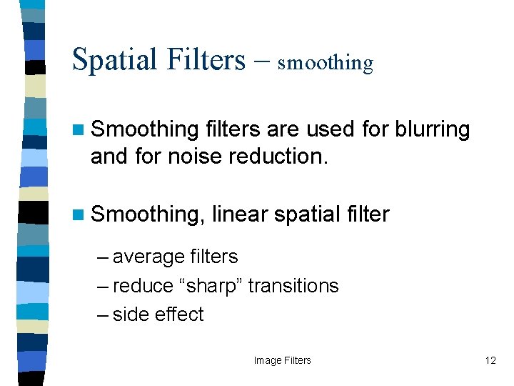Spatial Filters – smoothing n Smoothing filters are used for blurring and for noise