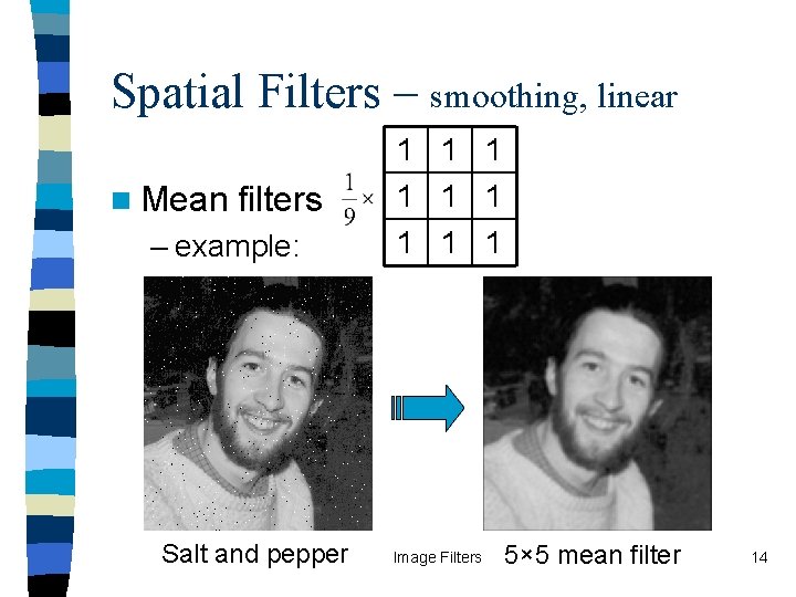 Spatial Filters – smoothing, linear n Mean filters – example: Salt and pepper 1