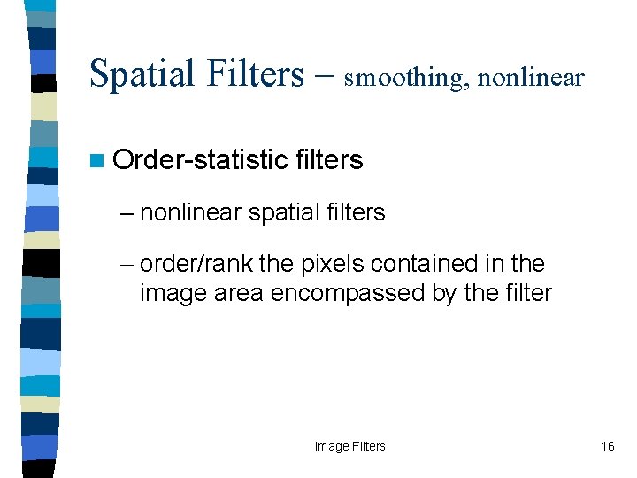 Spatial Filters – smoothing, nonlinear n Order-statistic filters – nonlinear spatial filters – order/rank
