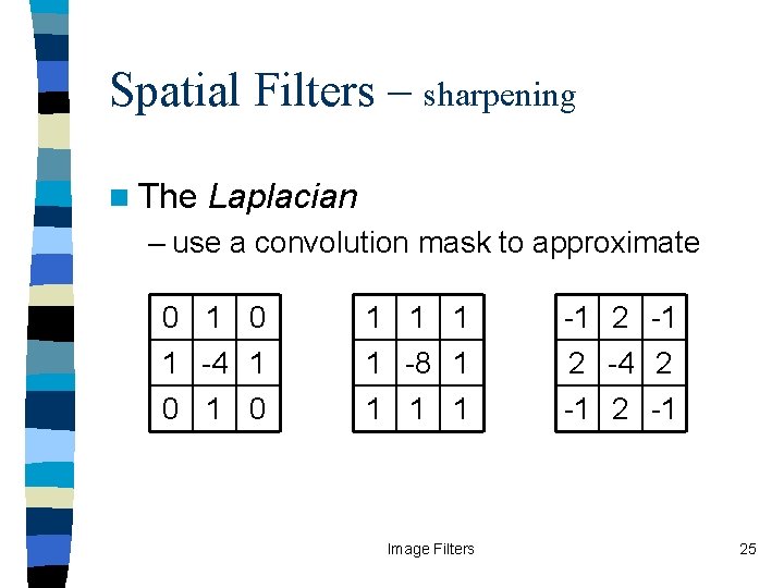 Spatial Filters – sharpening n The Laplacian – use a convolution mask to approximate