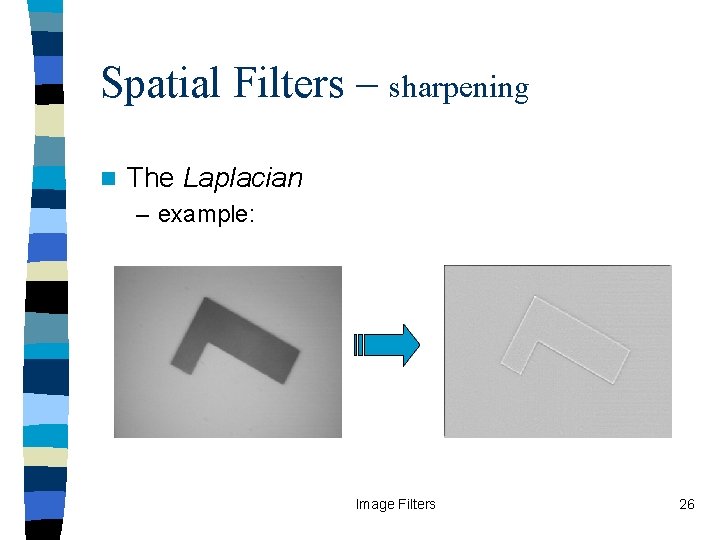 Spatial Filters – sharpening n The Laplacian – example: Image Filters 26 