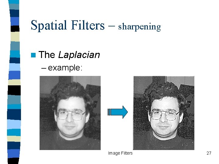 Spatial Filters – sharpening n The Laplacian – example: Image Filters 27 