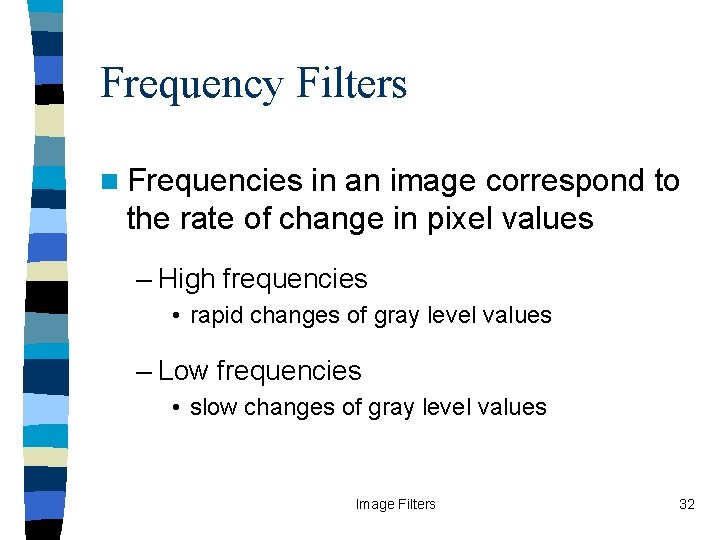 Frequency Filters n Frequencies in an image correspond to the rate of change in