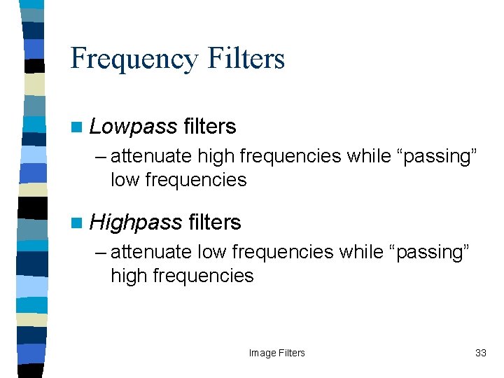 Frequency Filters n Lowpass filters – attenuate high frequencies while “passing” low frequencies n