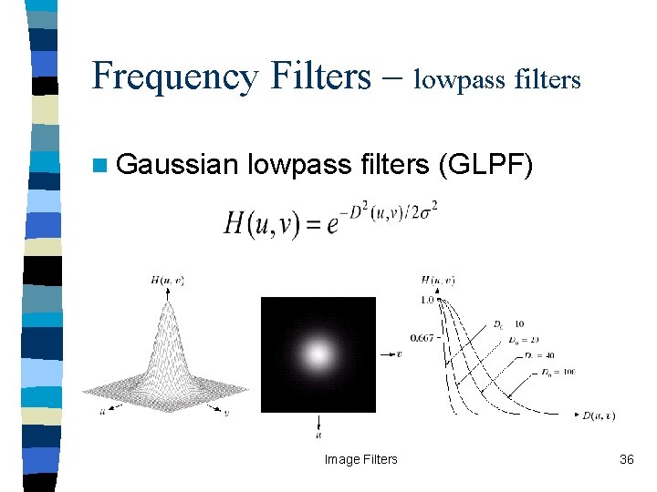 Frequency Filters – lowpass filters n Gaussian lowpass filters (GLPF) Image Filters 36 