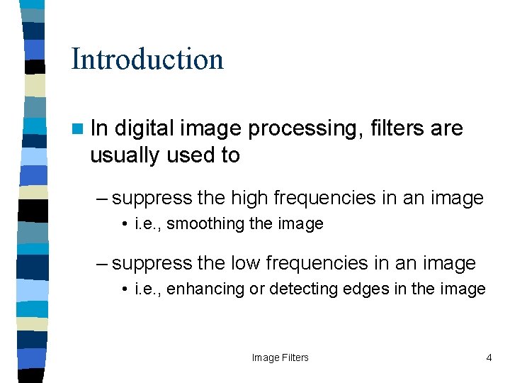 Introduction n In digital image processing, filters are usually used to – suppress the