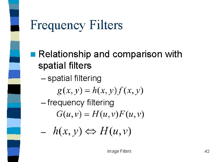 Frequency Filters n Relationship and comparison with spatial filters – spatial filtering – frequency