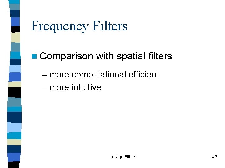 Frequency Filters n Comparison with spatial filters – more computational efficient – more intuitive