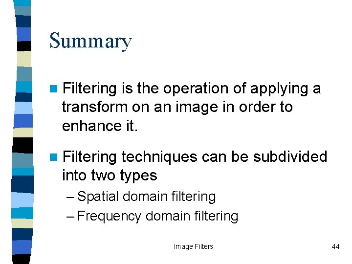 Summary n Filtering is the operation of applying a transform on an image in