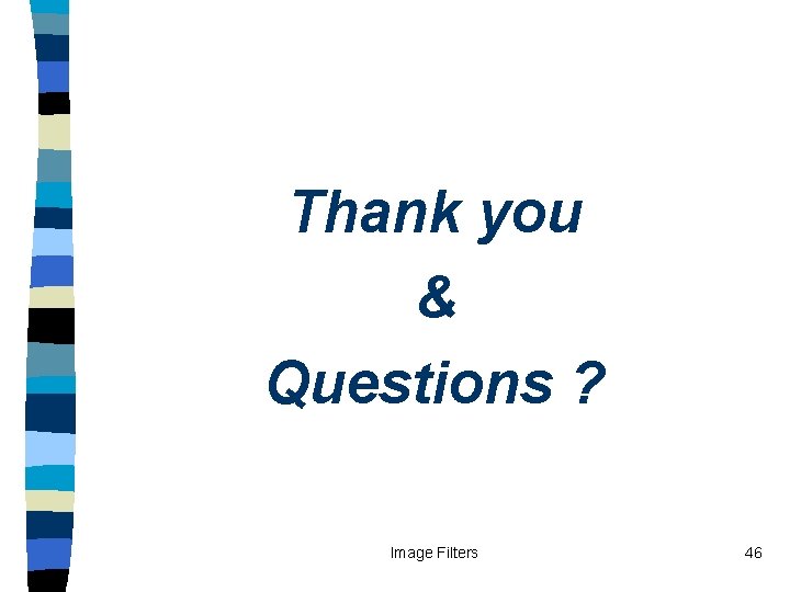 Thank you The&end Questions ? Image Filters 46 