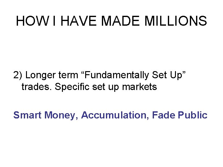 HOW I HAVE MADE MILLIONS 2) Longer term “Fundamentally Set Up” trades. Specific set HOW I HAVE MADE MILLIONS 2) Longer term “Fundamentally Set Up” trades. Specific set