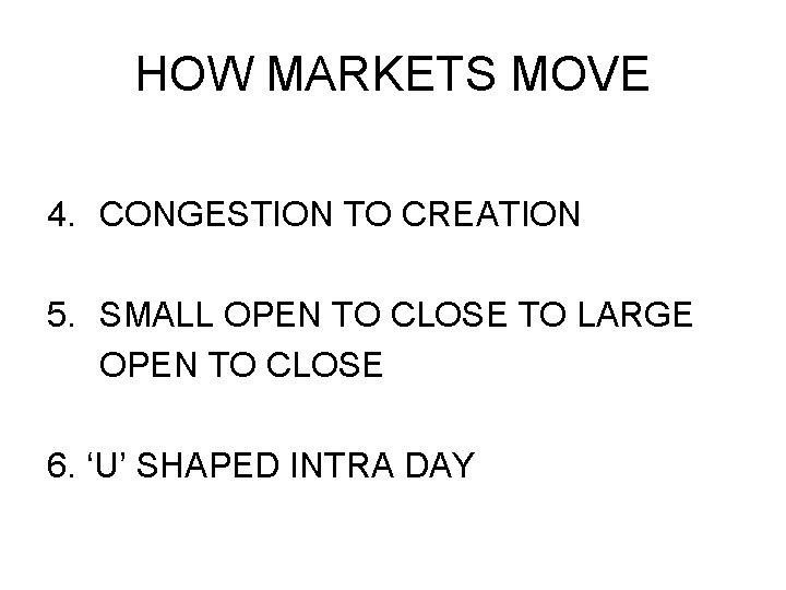 HOW MARKETS MOVE 4. CONGESTION TO CREATION 5. SMALL OPEN TO CLOSE TO LARGE HOW MARKETS MOVE 4. CONGESTION TO CREATION 5. SMALL OPEN TO CLOSE TO LARGE