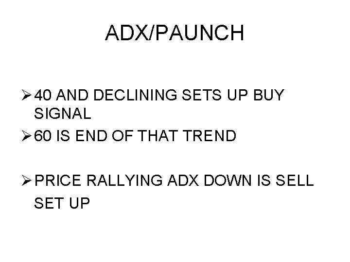 ADX/PAUNCH Ø 40 AND DECLINING SETS UP BUY SIGNAL Ø 60 IS END OF ADX/PAUNCH Ø 40 AND DECLINING SETS UP BUY SIGNAL Ø 60 IS END OF