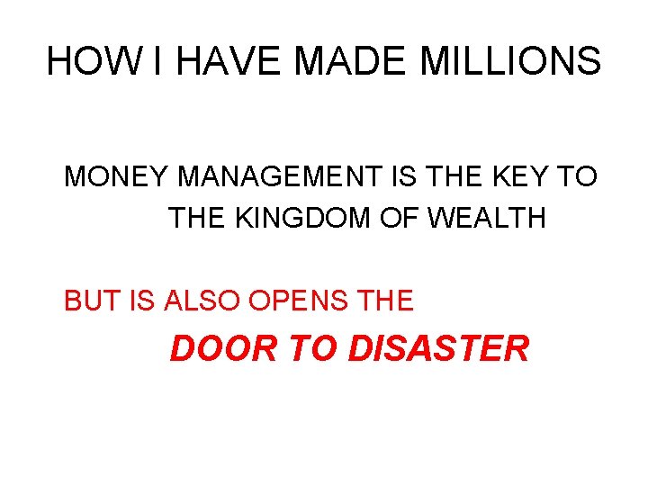 HOW I HAVE MADE MILLIONS MONEY MANAGEMENT IS THE KEY TO THE KINGDOM OF HOW I HAVE MADE MILLIONS MONEY MANAGEMENT IS THE KEY TO THE KINGDOM OF