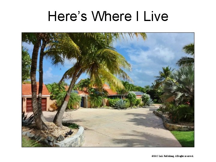 Here’s Where I Live © 2015 Ln. L Publishing. All rights reserved. Here’s Where I Live © 2015 Ln. L Publishing. All rights reserved.