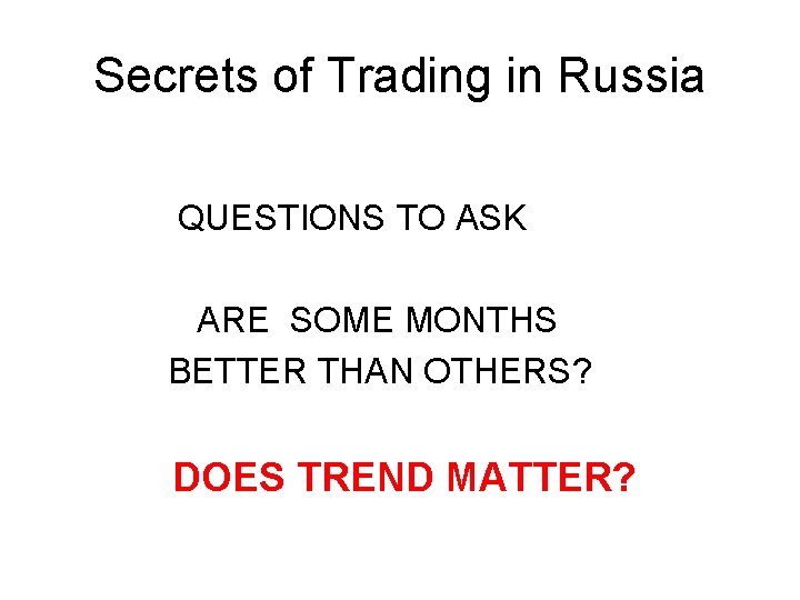Secrets of Trading in Russia QUESTIONS TO ASK ARE SOME MONTHS BETTER THAN OTHERS? Secrets of Trading in Russia QUESTIONS TO ASK ARE SOME MONTHS BETTER THAN OTHERS?