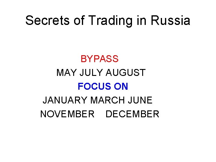 Secrets of Trading in Russia BYPASS MAY JULY AUGUST FOCUS ON JANUARY MARCH JUNE Secrets of Trading in Russia BYPASS MAY JULY AUGUST FOCUS ON JANUARY MARCH JUNE