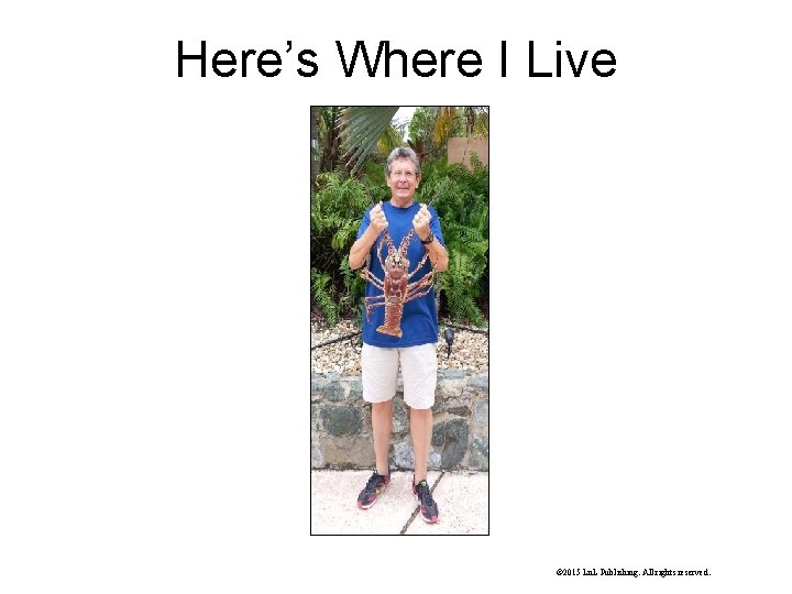 Here’s Where I Live © 2015 Ln. L Publishing. All rights reserved. Here’s Where I Live © 2015 Ln. L Publishing. All rights reserved.