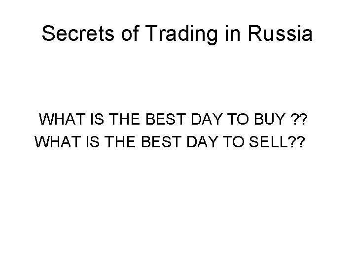 Secrets of Trading in Russia WHAT IS THE BEST DAY TO BUY ? ? Secrets of Trading in Russia WHAT IS THE BEST DAY TO BUY ? ?