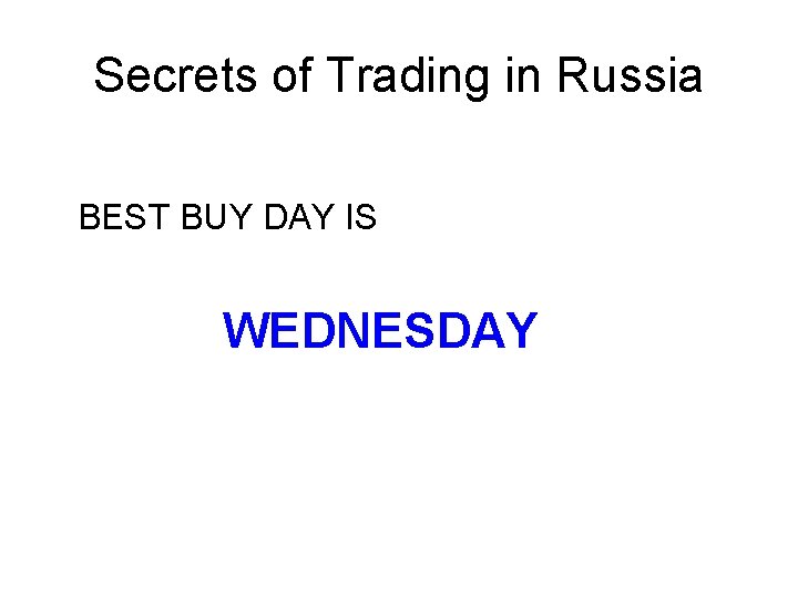 Secrets of Trading in Russia BEST BUY DAY IS WEDNESDAY Secrets of Trading in Russia BEST BUY DAY IS WEDNESDAY