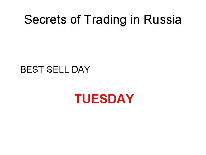Secrets of Trading in Russia BEST SELL DAY TUESDAY Secrets of Trading in Russia BEST SELL DAY TUESDAY