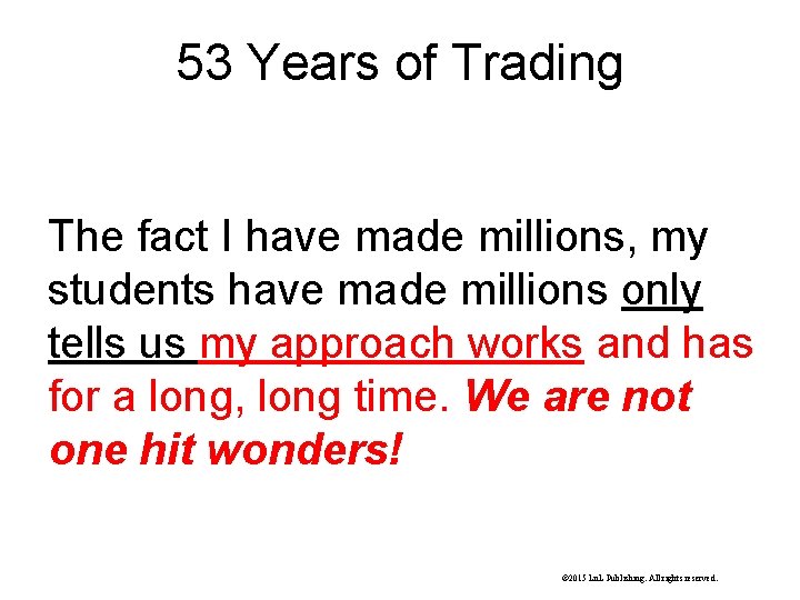 53 Years of Trading The fact I have made millions, my students have made 53 Years of Trading The fact I have made millions, my students have made