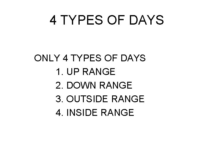 4 TYPES OF DAYS ONLY 4 TYPES OF DAYS 1. UP RANGE 2. DOWN 4 TYPES OF DAYS ONLY 4 TYPES OF DAYS 1. UP RANGE 2. DOWN