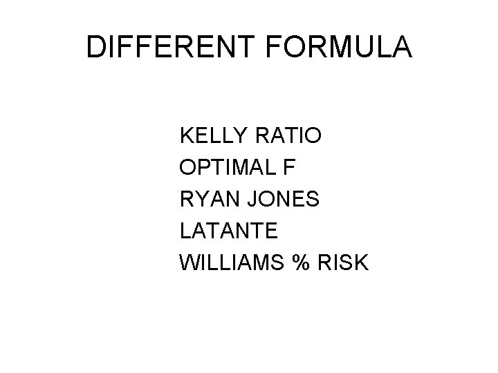 DIFFERENT FORMULA KELLY RATIO OPTIMAL F RYAN JONES LATANTE WILLIAMS % RISK DIFFERENT FORMULA KELLY RATIO OPTIMAL F RYAN JONES LATANTE WILLIAMS % RISK