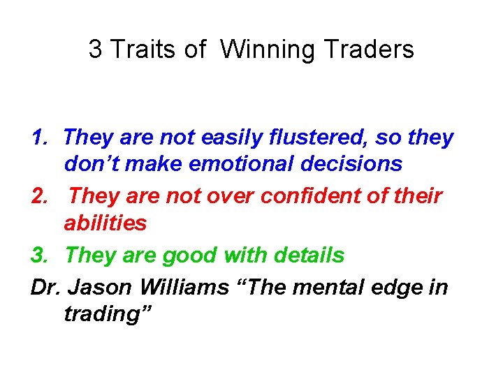 3 Traits of Winning Traders 1. They are not easily flustered, so they don’t 3 Traits of Winning Traders 1. They are not easily flustered, so they don’t