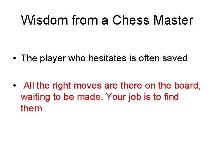 Wisdom from a Chess Master • The player who hesitates is often saved • Wisdom from a Chess Master • The player who hesitates is often saved •