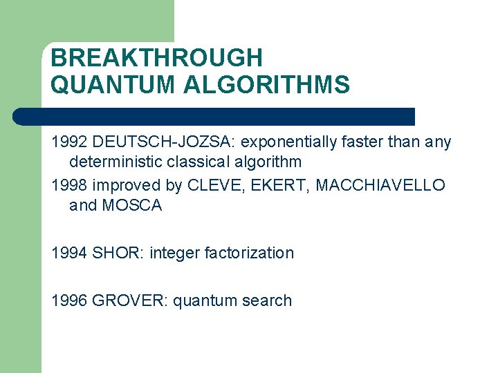 BREAKTHROUGH QUANTUM ALGORITHMS 1992 DEUTSCH-JOZSA: exponentially faster than any deterministic classical algorithm 1998 improved