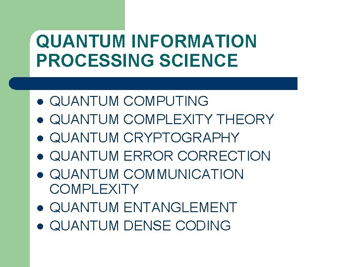 QUANTUM INFORMATION PROCESSING SCIENCE l l l l QUANTUM COMPUTING QUANTUM COMPLEXITY THEORY QUANTUM