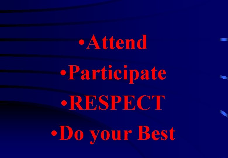  • Attend • Participate • RESPECT • Do your Best 