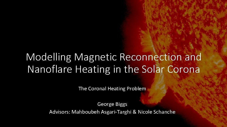 Modelling Magnetic Reconnection and Nanoflare Heating in the Solar Corona The Coronal Heating Problem Modelling Magnetic Reconnection and Nanoflare Heating in the Solar Corona The Coronal Heating Problem