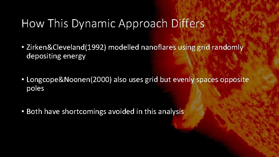 How This Dynamic Approach Differs • Zirken&Cleveland(1992) modelled nanoflares using grid randomly depositing energy How This Dynamic Approach Differs • Zirken&Cleveland(1992) modelled nanoflares using grid randomly depositing energy