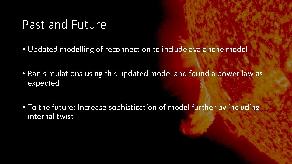 Past and Future • Updated modelling of reconnection to include avalanche model • Ran Past and Future • Updated modelling of reconnection to include avalanche model • Ran