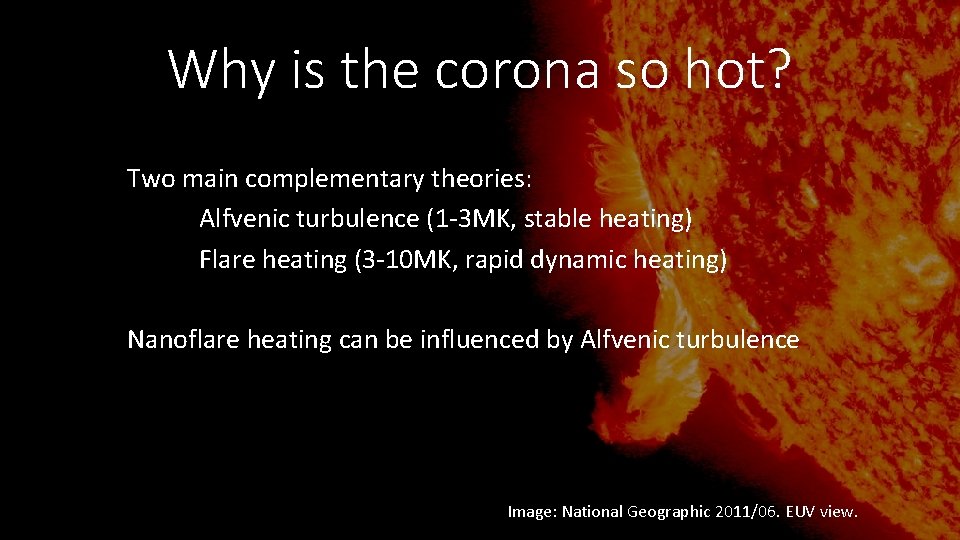 Why is the corona so hot? Two main complementary theories: Alfvenic turbulence (1 -3 Why is the corona so hot? Two main complementary theories: Alfvenic turbulence (1 -3