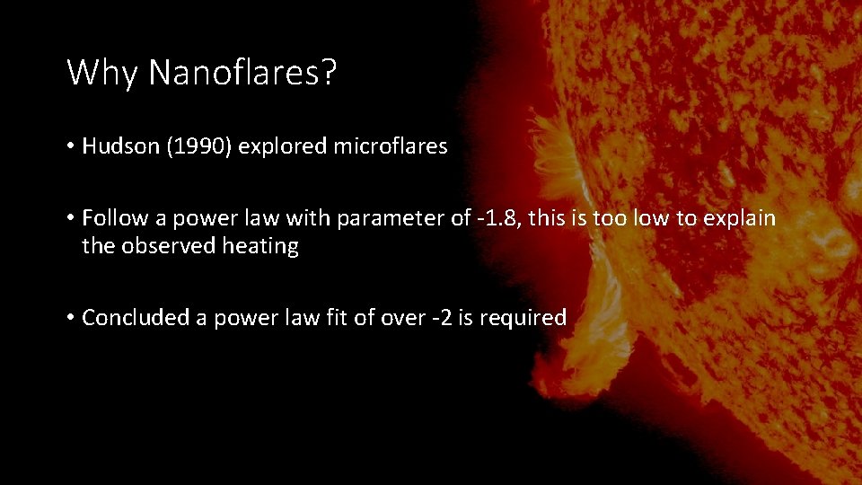 Why Nanoflares? • Hudson (1990) explored microflares • Follow a power law with parameter Why Nanoflares? • Hudson (1990) explored microflares • Follow a power law with parameter