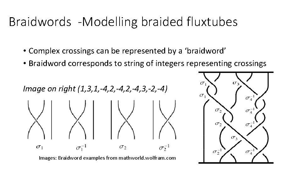 Braidwords -Modelling braided fluxtubes • Complex crossings can be represented by a ‘braidword’ • Braidwords -Modelling braided fluxtubes • Complex crossings can be represented by a ‘braidword’ •