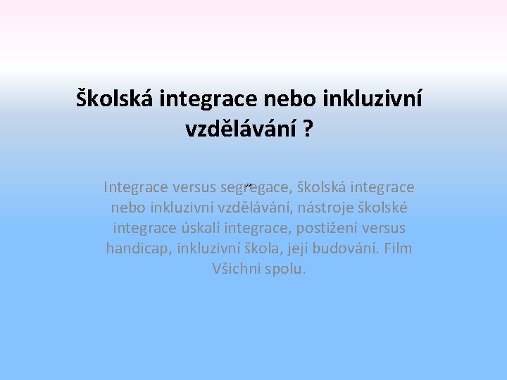 Školská integrace nebo inkluzivní vzdělávání ? „ Integrace versus segregace, školská integrace nebo inkluzivní