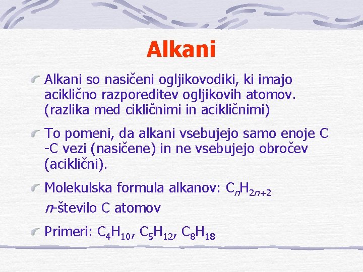 Alkani so nasičeni ogljikovodiki, ki imajo aciklično razporeditev ogljikovih atomov. (razlika med cikličnimi in