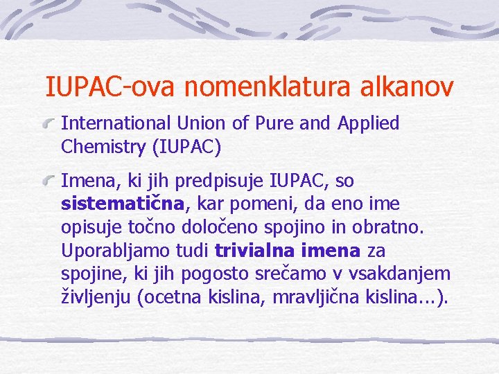 IUPAC-ova nomenklatura alkanov International Union of Pure and Applied Chemistry (IUPAC) Imena, ki jih