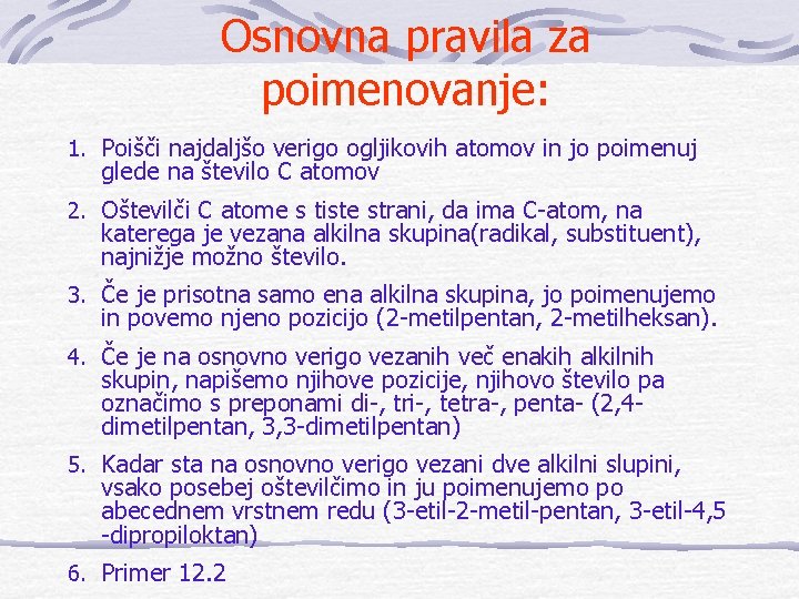 Osnovna pravila za poimenovanje: 1. Poišči najdaljšo verigo ogljikovih atomov in jo poimenuj glede