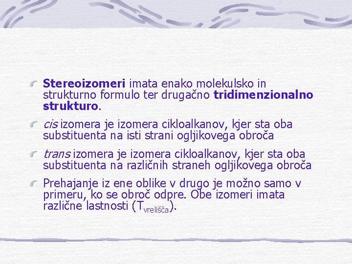 Stereoizomeri imata enako molekulsko in strukturno formulo ter drugačno tridimenzionalno strukturo. cis izomera je