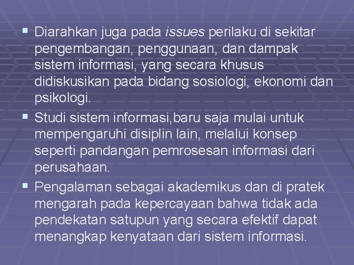 § Diarahkan juga pada issues perilaku di sekitar pengembangan, penggunaan, dan dampak sistem informasi,