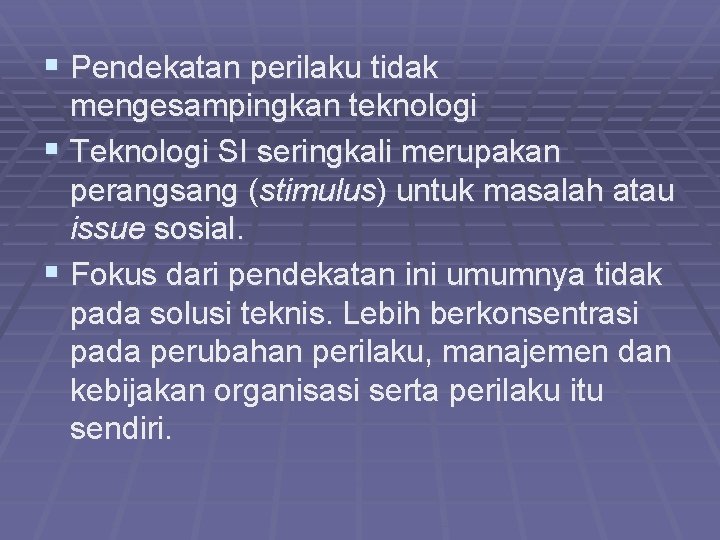 § Pendekatan perilaku tidak mengesampingkan teknologi § Teknologi SI seringkali merupakan perangsang (stimulus) untuk