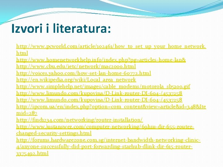 Izvori i literatura: http: //www. pcworld. com/article/102461/how_to_set_up_your_home_network. html http: //www. homenetworkhelp. info/index. php? pg=articles-home-lan&