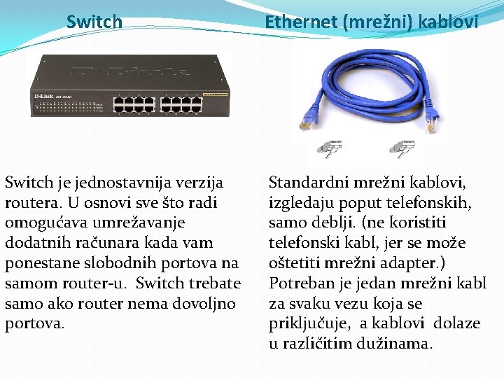 Switch je jednostavnija verzija routera. U osnovi sve što radi omogućava umrežavanje dodatnih računara