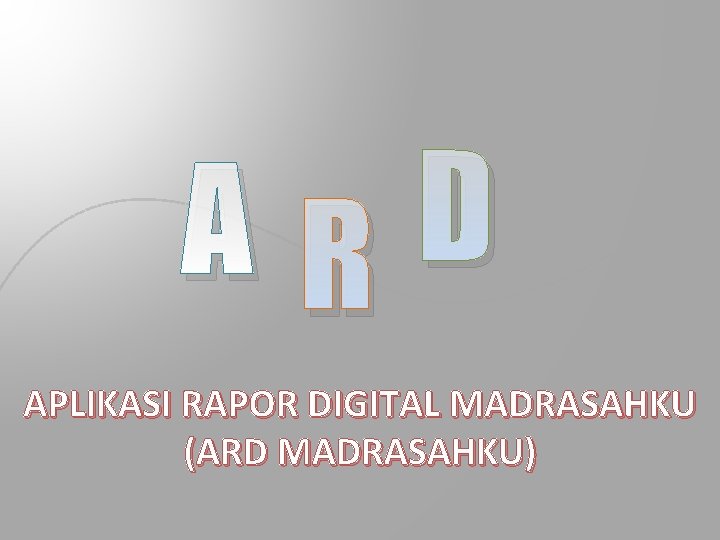 D AR APLIKASI RAPOR DIGITAL MADRASAHKU (ARD MADRASAHKU) 